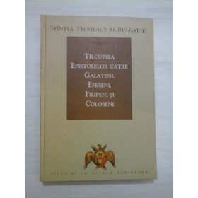 TALCUIREA EPISTOLELOR CATRE GALATENI,EFESENI,FILIPENI SI COLOSENI - Sfantul Teofilact